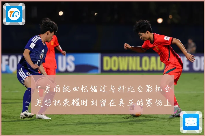 丁彦雨航回忆错过与科比合影机会更想把荣耀时刻留在真正的赛场上赛场复盘-深度解析