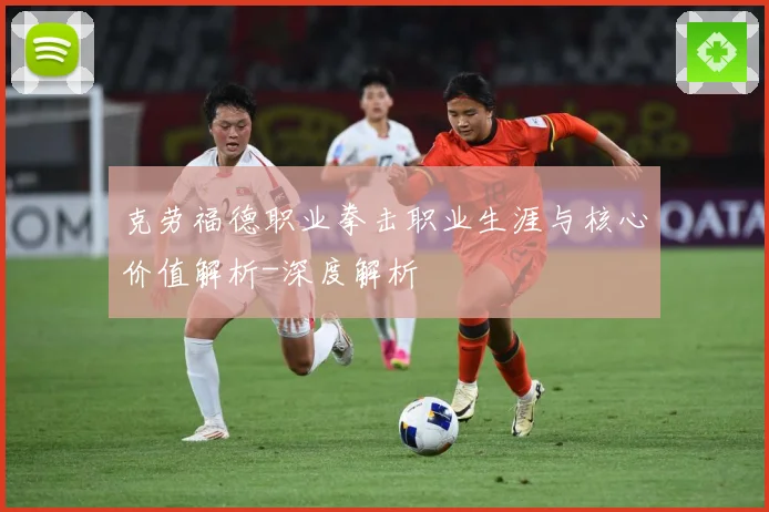 克劳福德职业拳击职业生涯与核心价值解析-深度解析