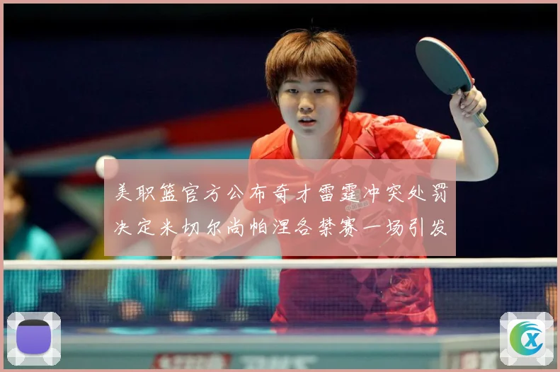 美职篮官方公布奇才雷霆冲突处罚决定米切尔尚帕涅各禁赛一场引发赛场复盘-深度解析
