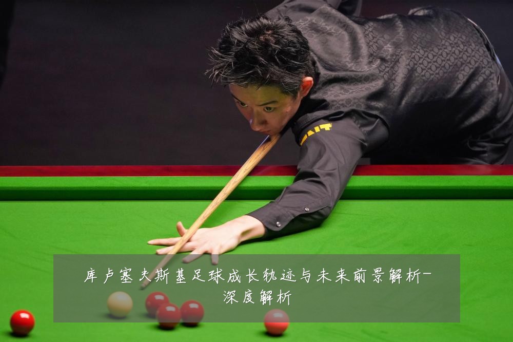 库卢塞夫斯基足球成长轨迹与未来前景解析-深度解析