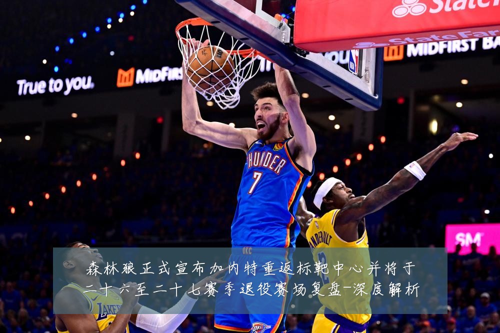 森林狼正式宣布加内特重返标靶中心并将于二十六至二十七赛季退役赛场复盘-深度解析