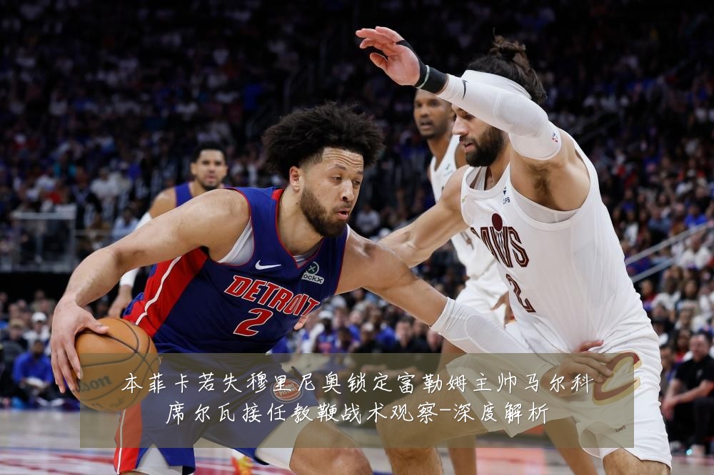 本菲卡若失穆里尼奥锁定富勒姆主帅马尔科席尔瓦接任教鞭战术观察-深度解析