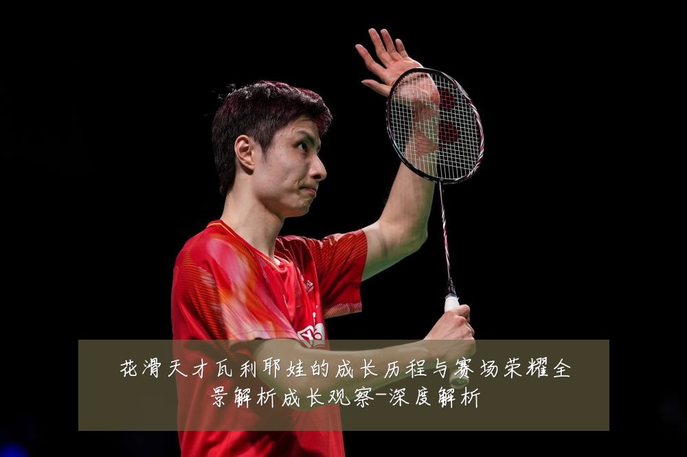 花滑天才瓦利耶娃的成长历程与赛场荣耀全景解析成长观察-深度解析