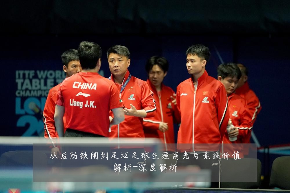 从后防铁闸到足坛足球生涯高光与竞技价值解析-深度解析